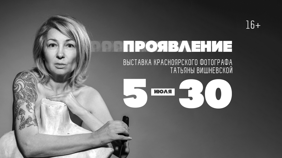 Выставка красноярского фотографа Татьяны Вишневской «Проявление»/ 5 июля – 30 июля